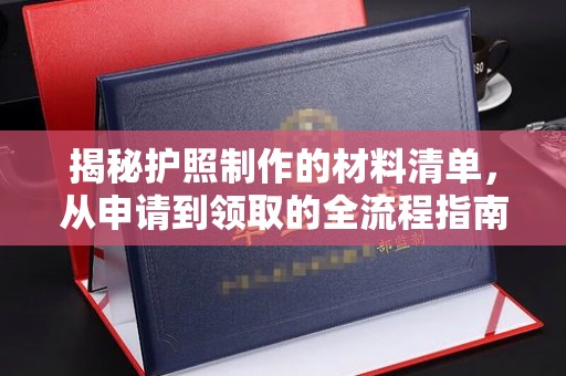 石城揭秘护照制作的材料清单，从申请到领取的全流程指南